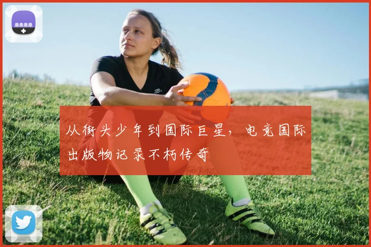 从街头少年到国际巨星，电竞国际出版物记录不朽传奇