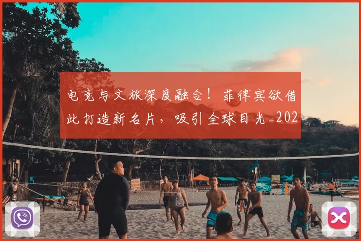 电竞与文旅深度融合！菲律宾欲借此打造新名片，吸引全球目光_20260606150156